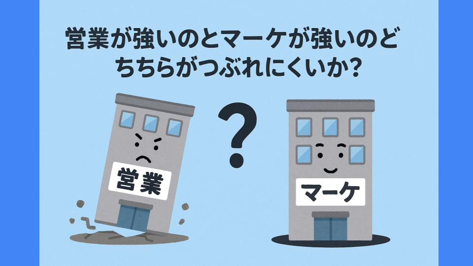 BtoB企業で「営業が強い」のと「マーケが強い」の、どちらがつぶれにくいのか？